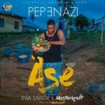 Pepenazi - Ase ft Tiwa Savage & Masterkraft [AuDio]