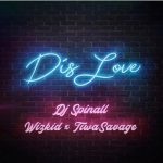 DJ Spinall – Dis Love ft Wizkid & Tiwa Savage [AuDio]