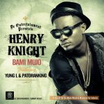 Henry Knight - Bami Mujo ft Yung L & Patoranking [AuDio]